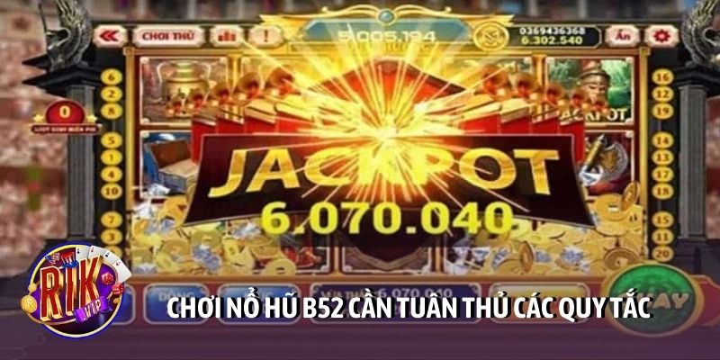 Chơi nổ hũ B52 cần tuân thủ các quy tắc