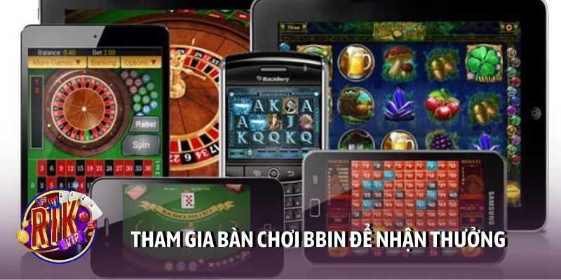 Tham gia bàn chơi BBIN để nhận thưởng